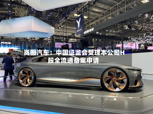 岚图汽车：中国证监会受理本公司H股全流通备案申请-第2张图片