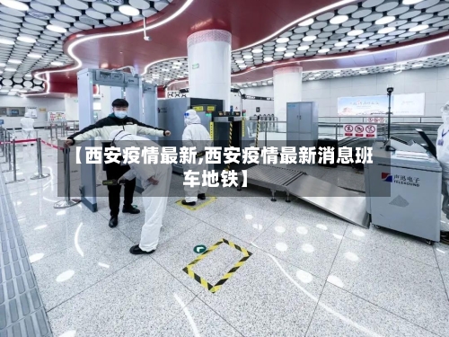 【西安疫情最新,西安疫情最新消息班车地铁】-第2张图片
