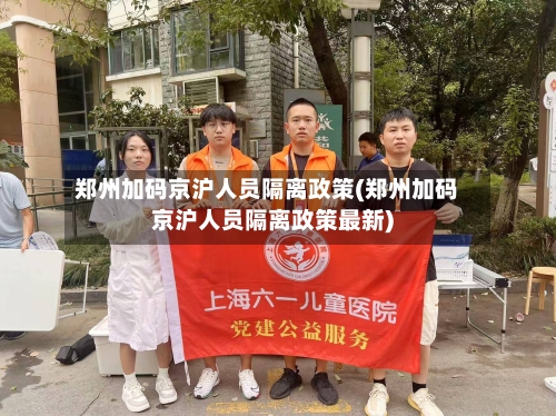 郑州加码京沪人员隔离政策(郑州加码京沪人员隔离政策最新)