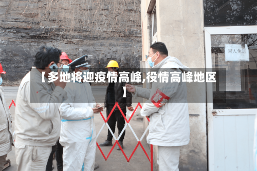 【多地将迎疫情高峰,役情高峰地区】-第2张图片
