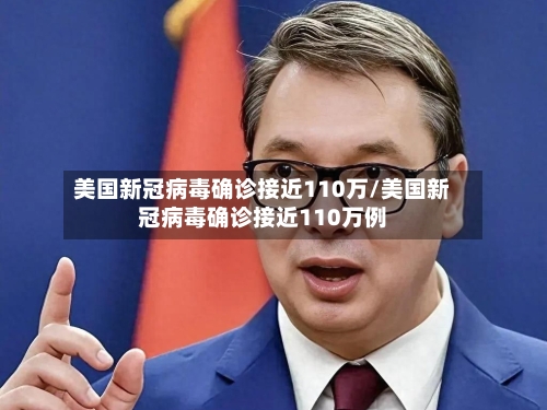 美国新冠病毒确诊接近110万/美国新冠病毒确诊接近110万例