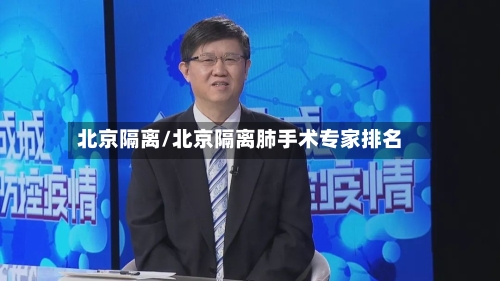 北京隔离/北京隔离肺手术专家排名