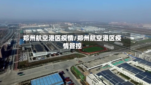 郑州航空港区疫情/郑州航空港区疫情管控