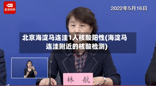 北京海淀马连洼1人核酸阳性(海淀马连洼附近的核酸检测)