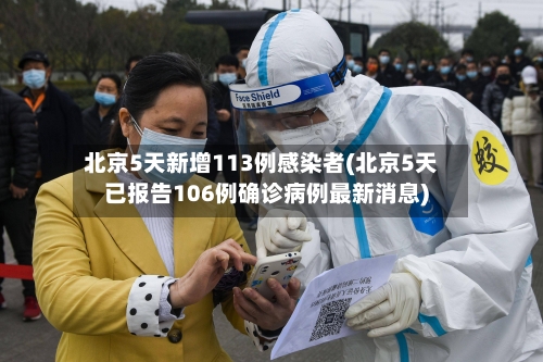 北京5天新增113例感染者(北京5天已报告106例确诊病例最新消息)