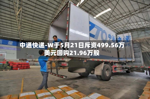 中通快递-W于5月21日斥资499.56万美元回购21.96万股
